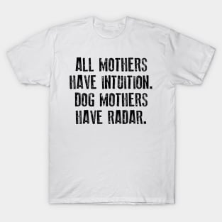 All Mothers Have Intuition Dog Mothers Have Radar T-Shirt